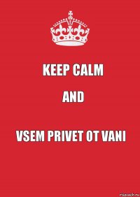 Keep calm And Vsem privet ot vani