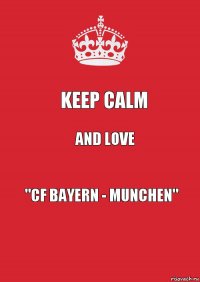 Keep Calm And Love "CF Bayern - Munchen"