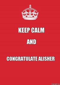 keep calm and congratulate alisher