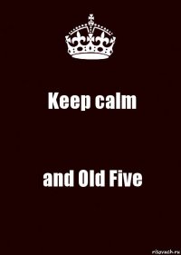 Keep calm and Old Five