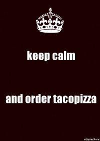 keep calm and order tacopizza