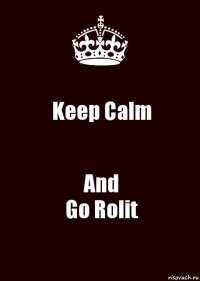 Keep Calm And
Go Rolit