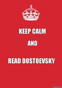 Keep calm and read Dostoevsky