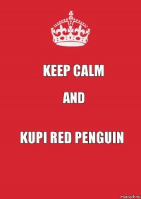 KEEP CALM AND KUPI Red Penguin