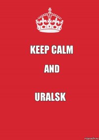 Keep Calm and Uralsk