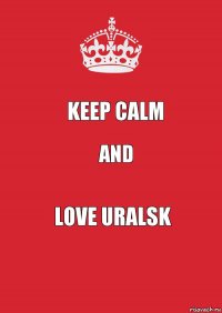 Keep calm and Love Uralsk