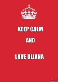 Keep Calm and Love Uliana