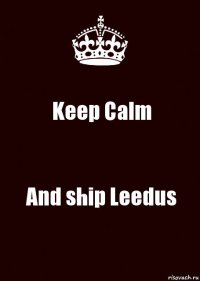 Keep Calm And ship Leedus