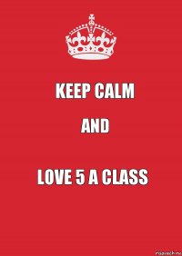 Keep calm and love 5 a class