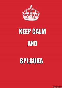 KEEP CALM AND SPI,SUKA