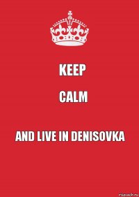 Keep Calm and live in Denisovka