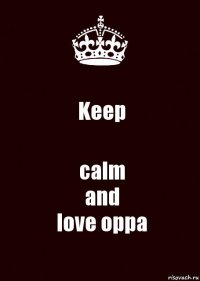 Keep calm
and
love oppa