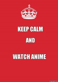 Keep Calm and watch anime