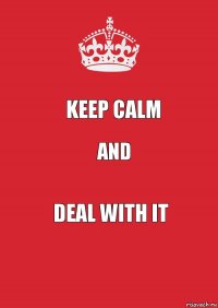 keep calm and deal with it