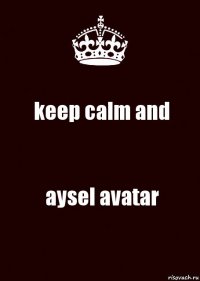 keep calm and aysel avatar