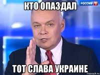 кто опаздал тот слава украине