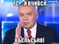 тс.... я вчився у бєльської