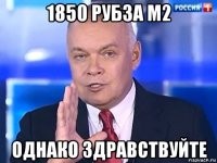 1850 рубза м2 однако здравствуйте