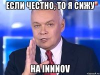 если честно, то я сижу на innnov