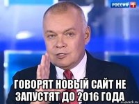  говорят новый сайт не запустят до 2016 года