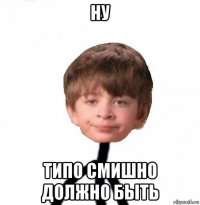 ну типо смишно должно быть