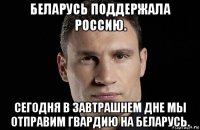 беларусь поддержала россию. сегодня в завтрашнем дне мы отправим гвардию на беларусь.