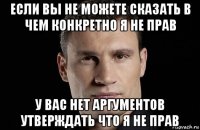 если вы не можете сказать в чем конкретно я не прав у вас нет аргументов утверждать что я не прав