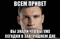 всем привет вы знали что вы уже сегодня в завтрашнем дне