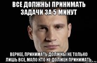 все должны принимать задачи за 5 минут вернее, принимать должны не только лишь все, мало кто не должен принимать