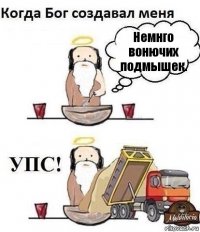 Немнго вонючих подмышек.