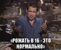  «рожать в 16 - это нормально»