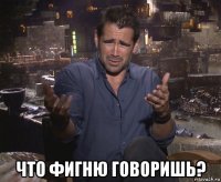  что фигню говоришь?