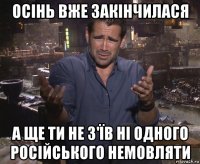 осінь вже закінчилася а ще ти не з'їв ні одного російського немовляти