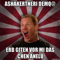 ashakertneri demq@ erb giten vor mi das chen anelu