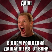 да!!!! с днём рождения, даша!!!!!! p.s. от вани