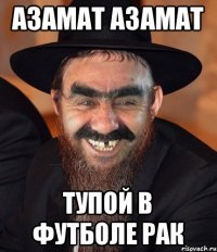 Азамат Азамат Тупой в футболе рак