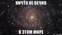 ничто не вечно в этом мире