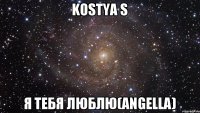 Kostya S Я тебя люблю(Angella)