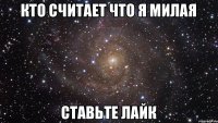 Кто считает что я милая Ставьте Лайк