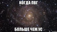 Когда пвг Больше чем ус