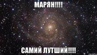 Марян!!!! Самий лутший!!!!