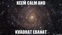 KEEM CALM AND KVADRAT EBANAT