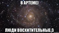 В Артеме) Люди восхитительные:3