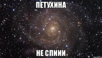 Петухина Не спиии