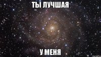 ты Лучшая у меня