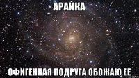 Арайка Офигенная подруга обожаю ее