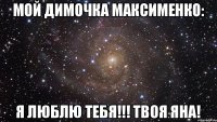 Мой Димочка Максименко: Я Люблю Тебя!!! Твоя Яна!