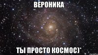 Вероника ты просто космос)*