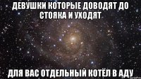 Девушки которые доводят до стояка и уходят Для вас отдельный котёл в аду