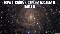 Юра С. Саша К. Серёжа Б. Саша П. Валя П. 